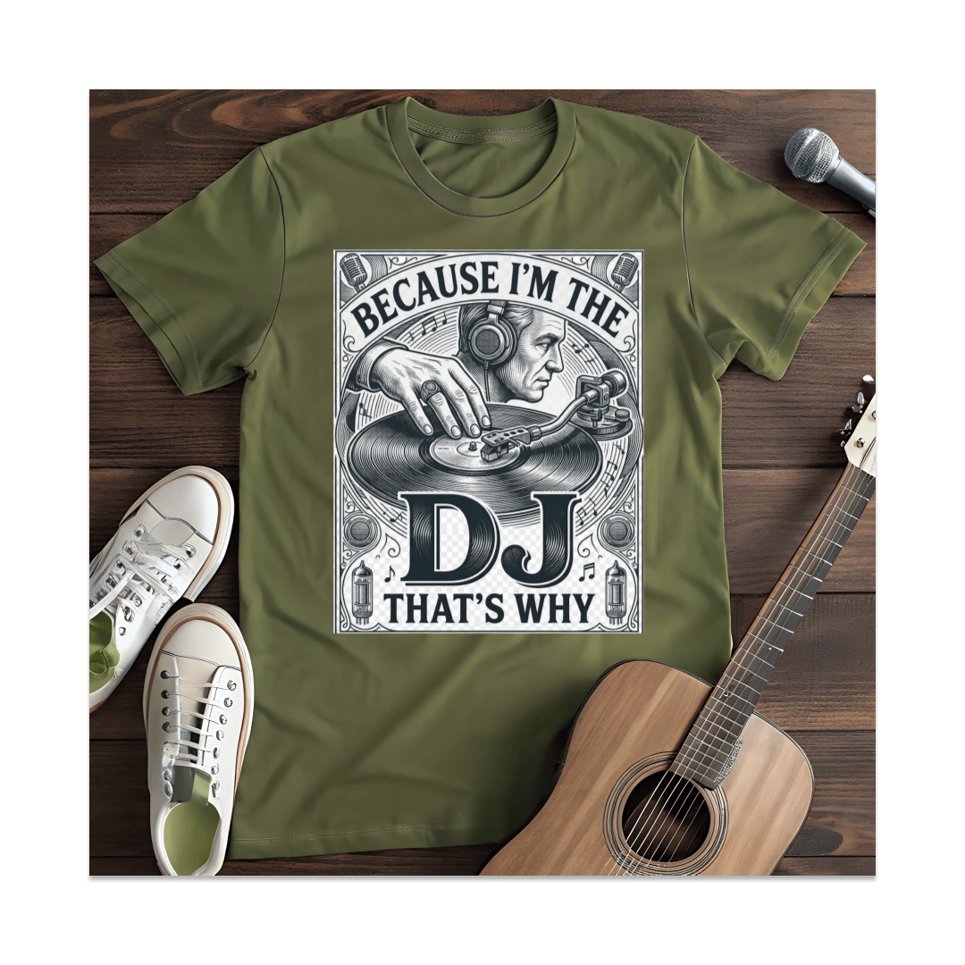 Printify T-Shirt Military Green / S Because I'm The DJ That's Why T-Shirt