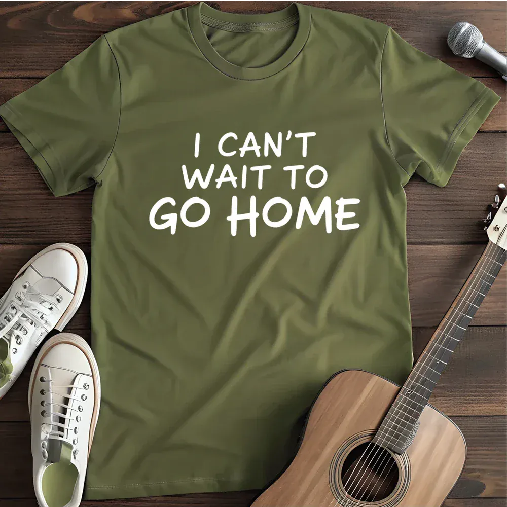 Printify T-Shirt Military Green / S I Cant Wait To Go Home T Shirt