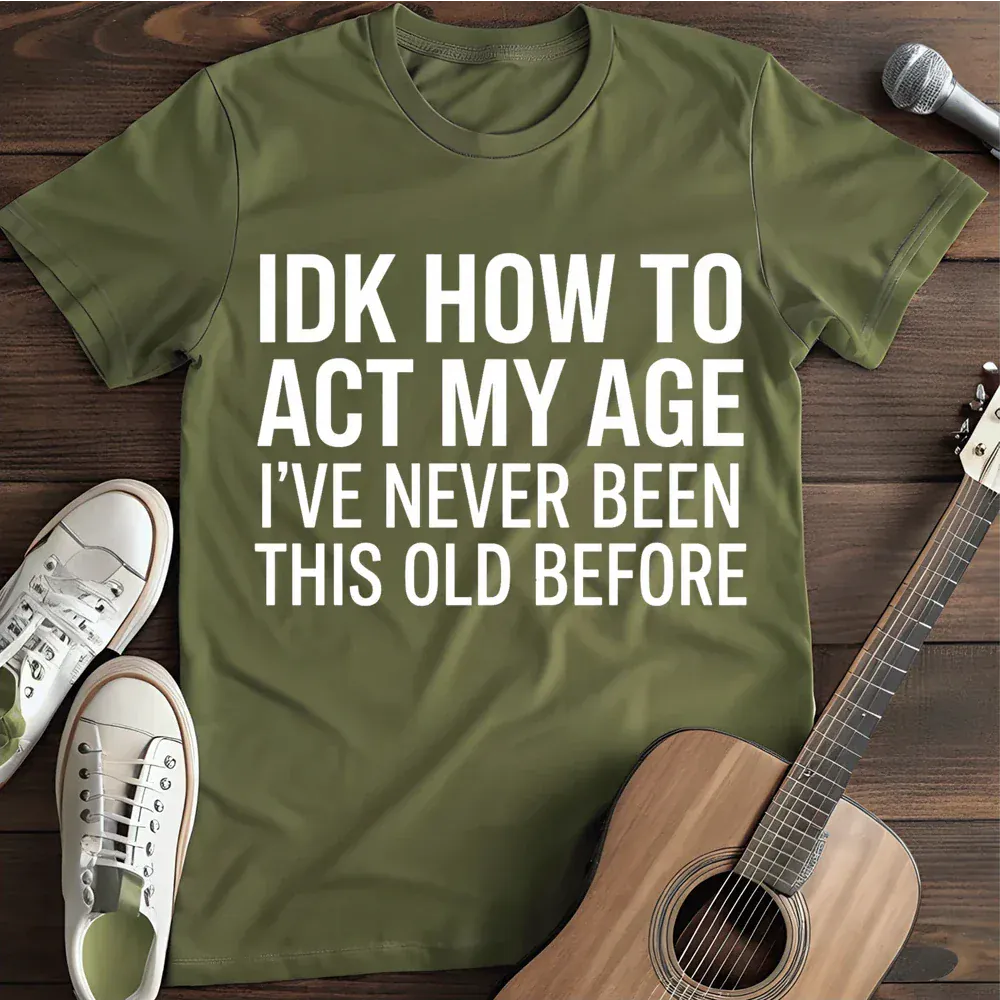 Printify T-Shirt Military Green / S Idk How To Act My Age T Shirt