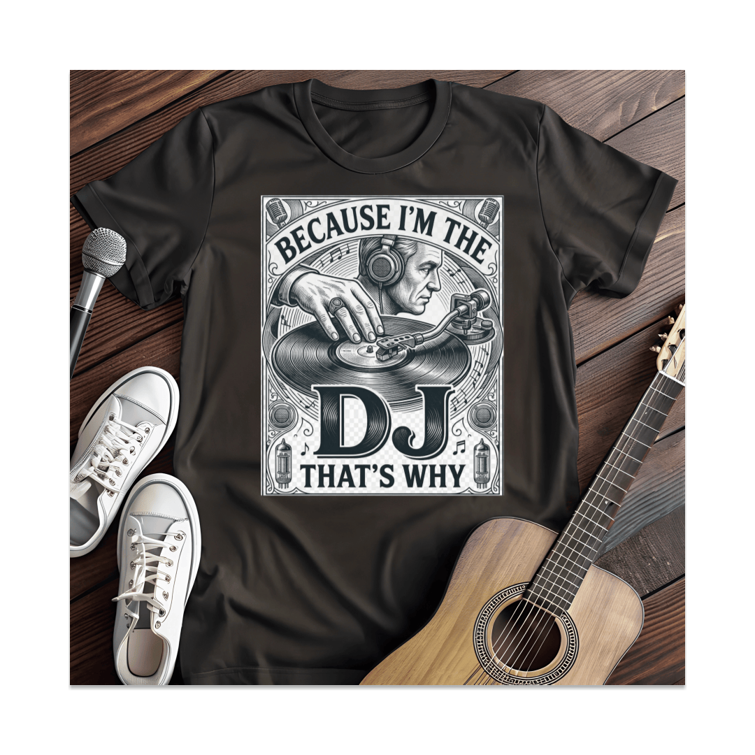 Printify T-Shirt Black / S Because I'm The DJ That's Why T-Shirt