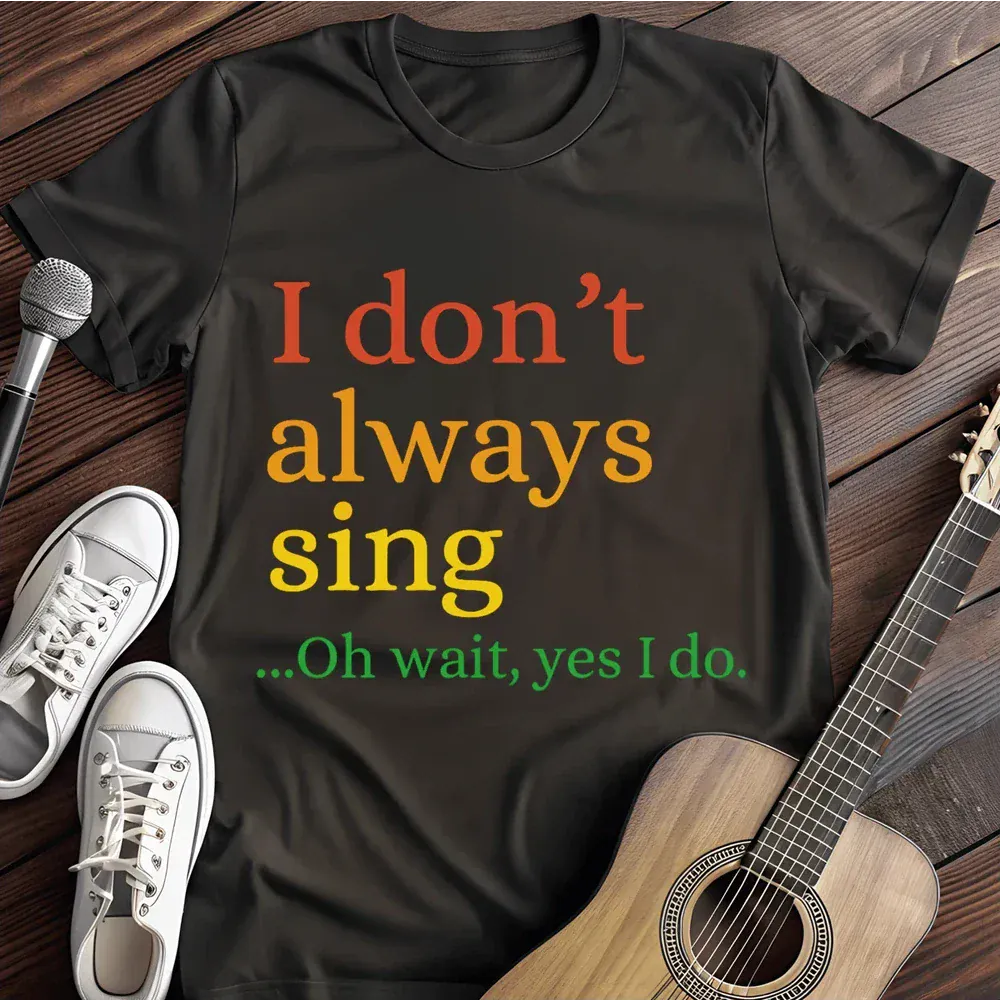 Printify T-Shirt Black / S I Don T Always Sing T Shirt