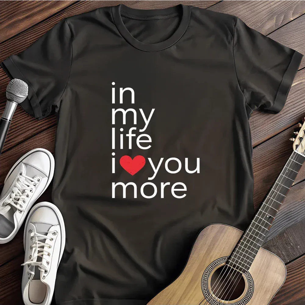Printify T-Shirt Black / S In My Life I Love You More T Shirt