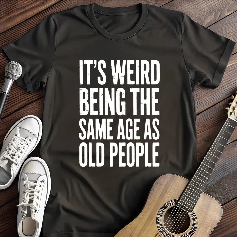 Printify T-Shirt Black / S Its Weird Same Age As Old People T Shirt