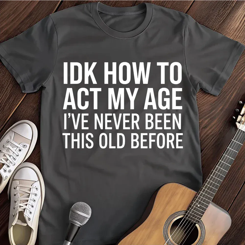 Printify T-Shirt Dark Heather / S Idk How To Act My Age T Shirt