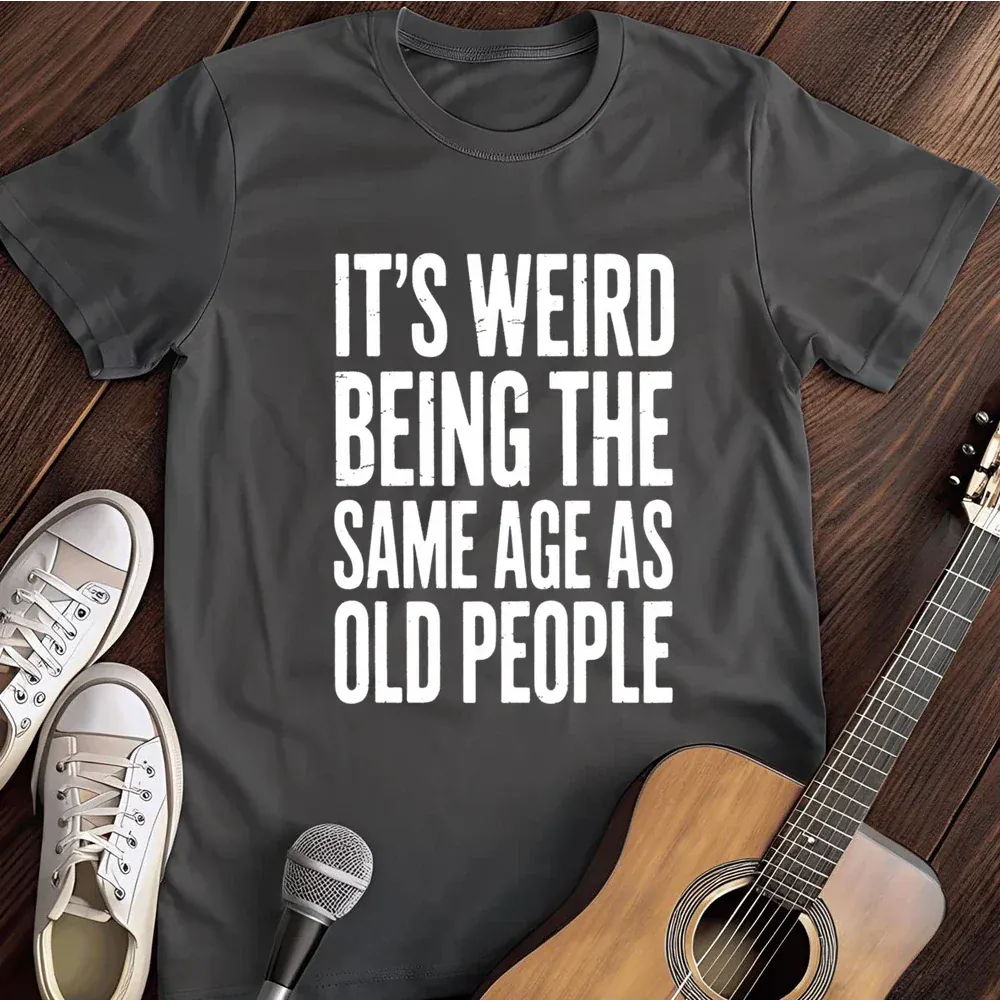 Printify T-Shirt Dark Heather / S Its Weird Same Age As Old People T Shirt