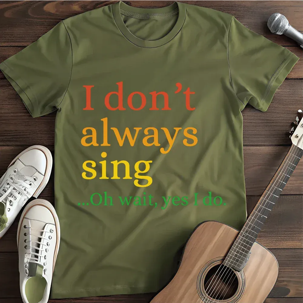 Printify T-Shirt Military Green / S I Don T Always Sing T Shirt
