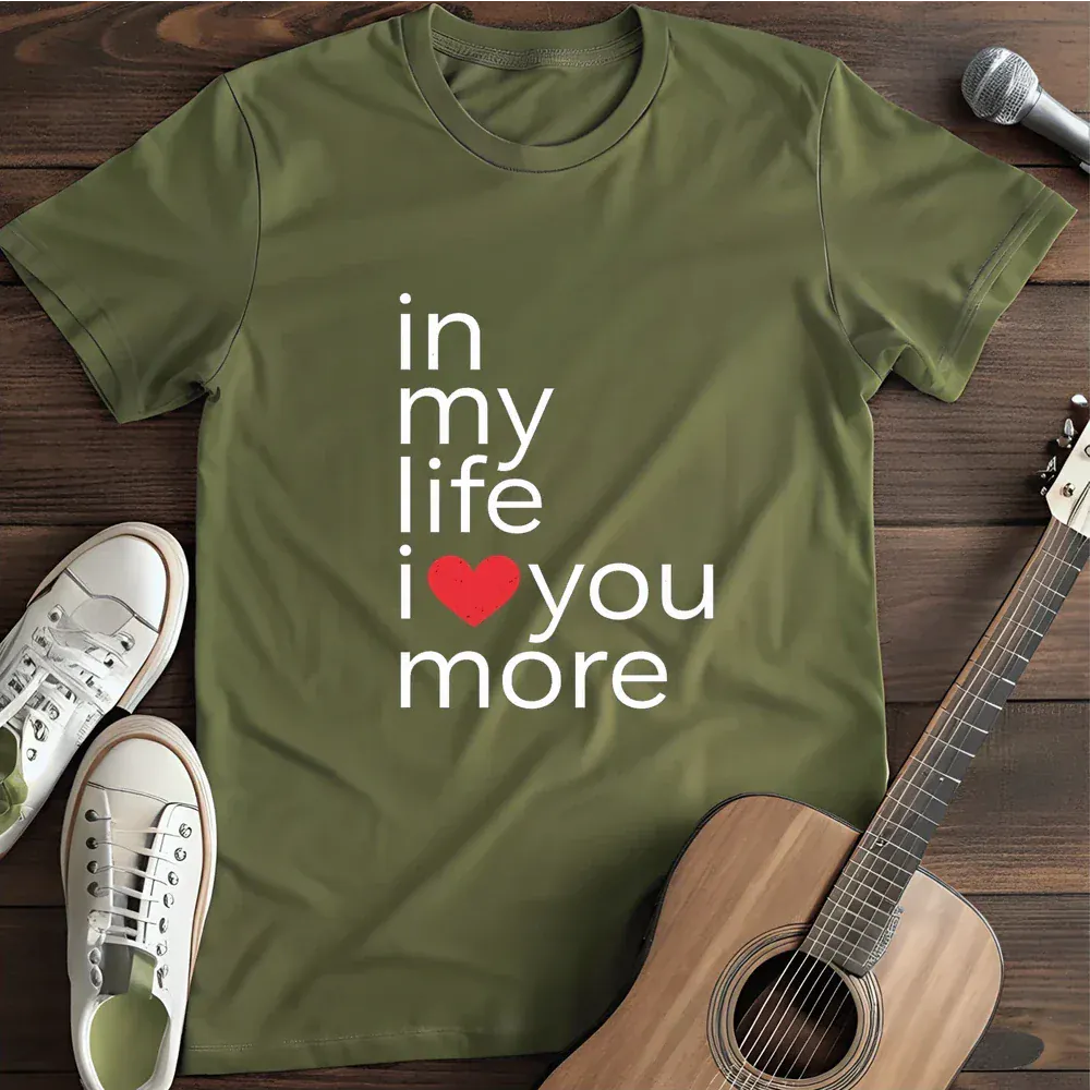 Printify T-Shirt Military Green / S In My Life I Love You More T Shirt