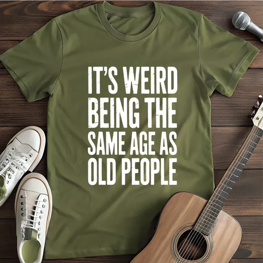Printify T-Shirt Military Green / S Its Weird Same Age As Old People T Shirt