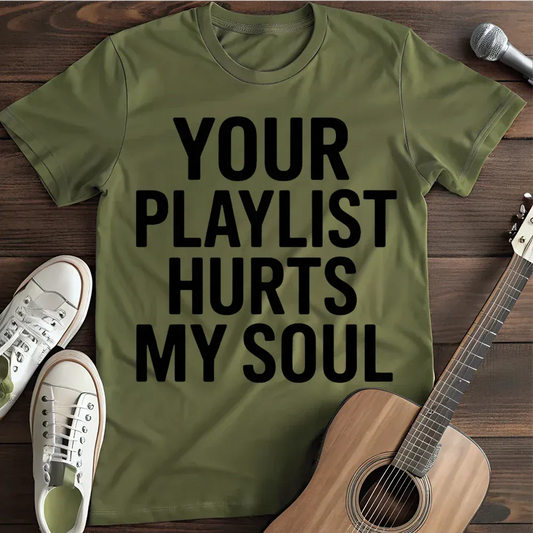 Printify T-Shirt Military Green / S Your Playlist Hurts My Soul T Shirt