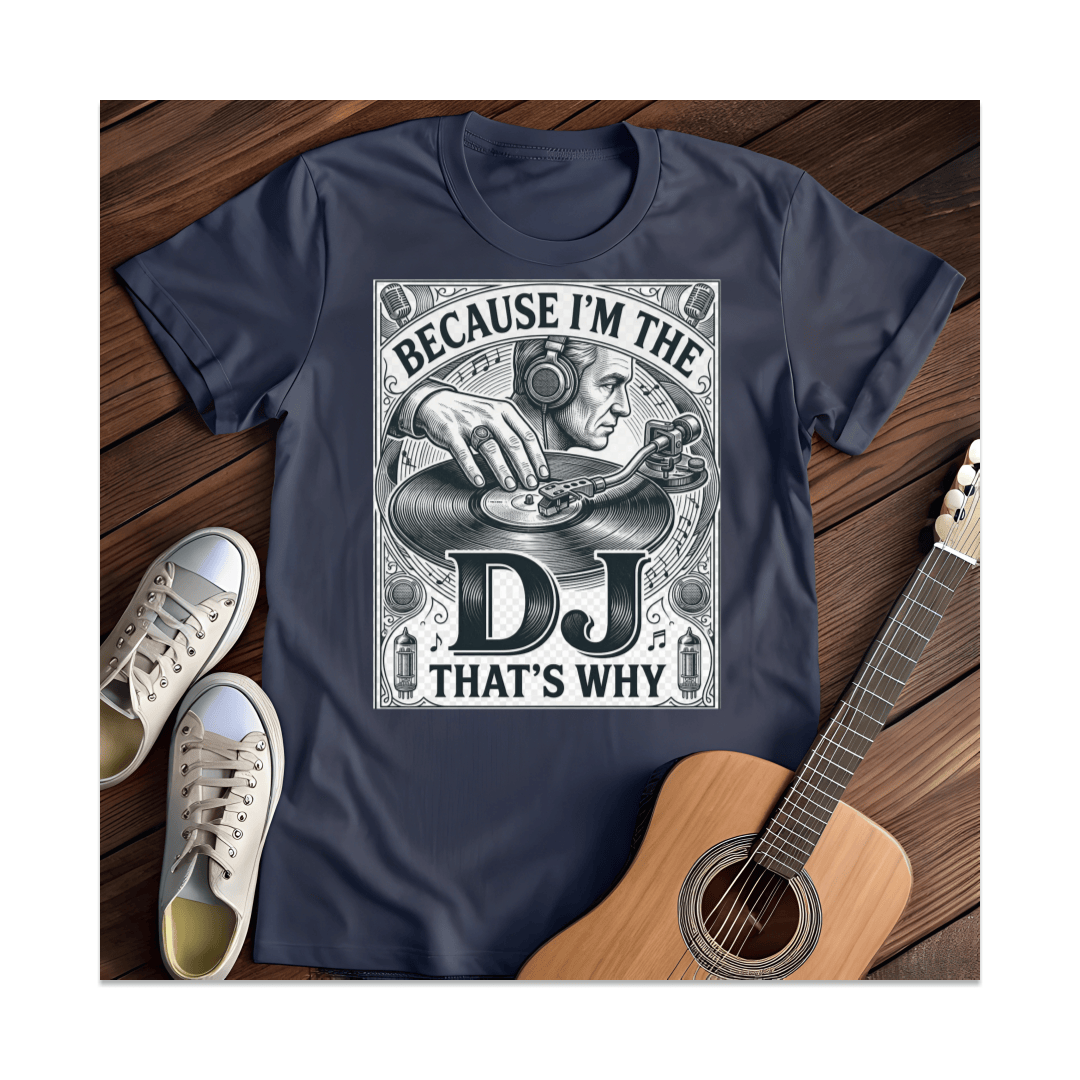 Printify T-Shirt Navy / S Because I'm The DJ That's Why T-Shirt