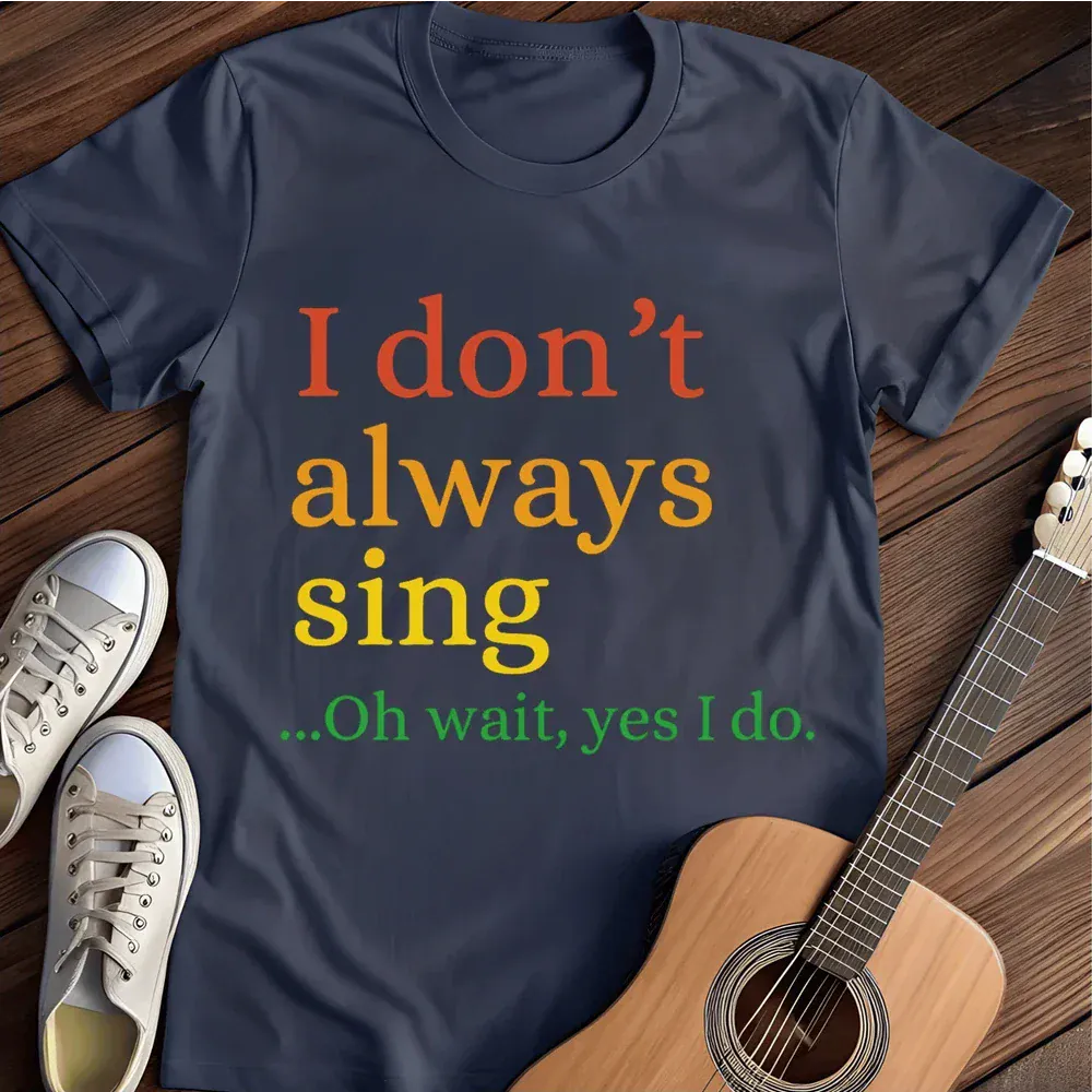 Printify T-Shirt Navy / S I Don T Always Sing T Shirt