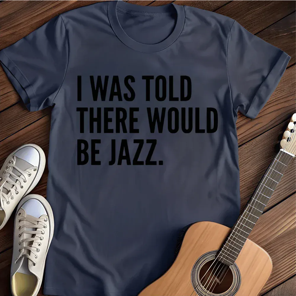 Printify T-Shirt Navy / S I Was Told There Would Be Jazz T Shirt
