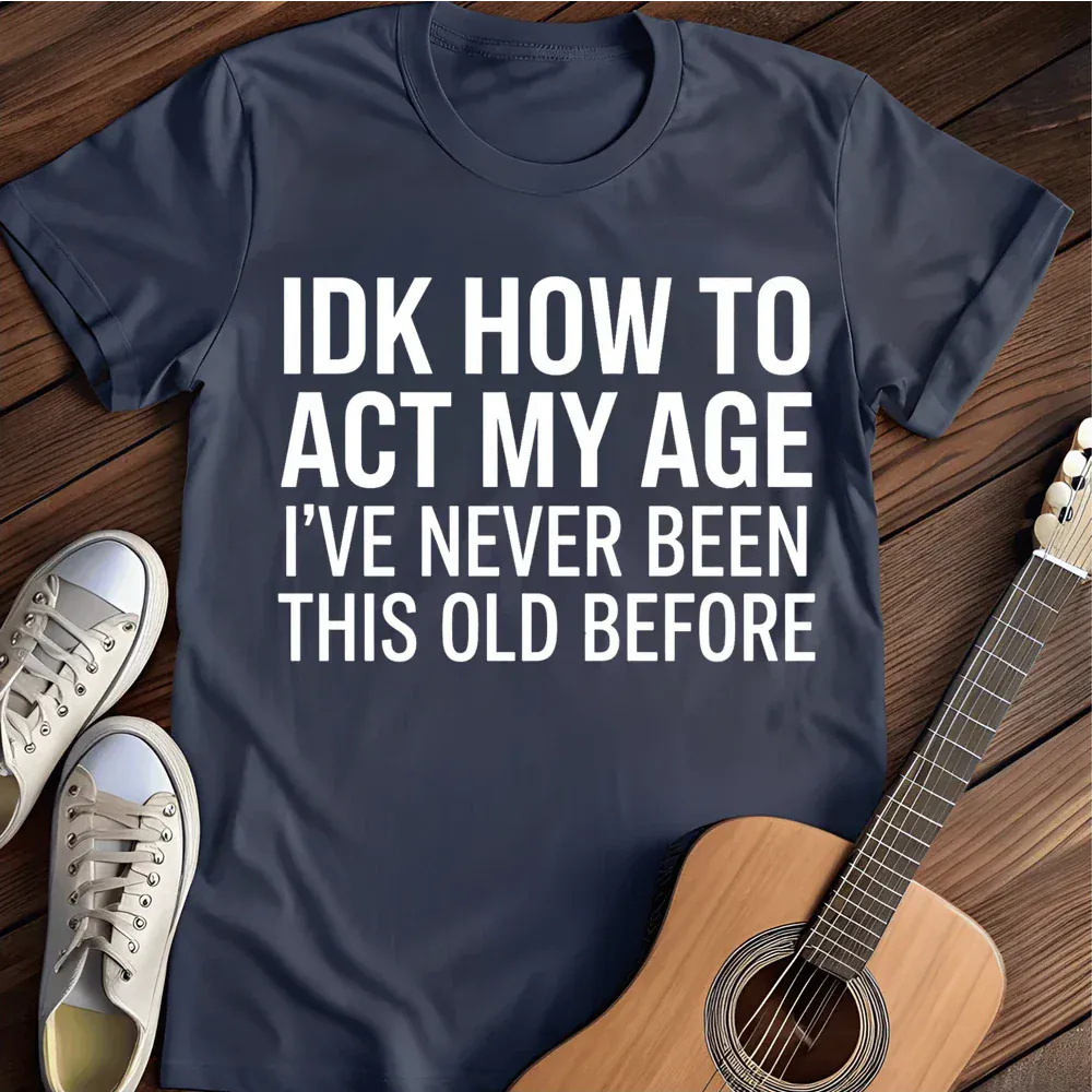 Printify T-Shirt Navy / S Idk How To Act My Age T Shirt
