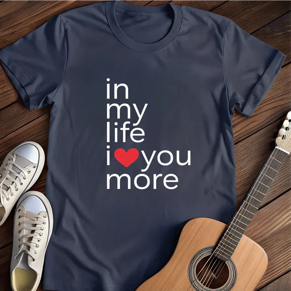 Printify T-Shirt Navy / S In My Life I Love You More T Shirt