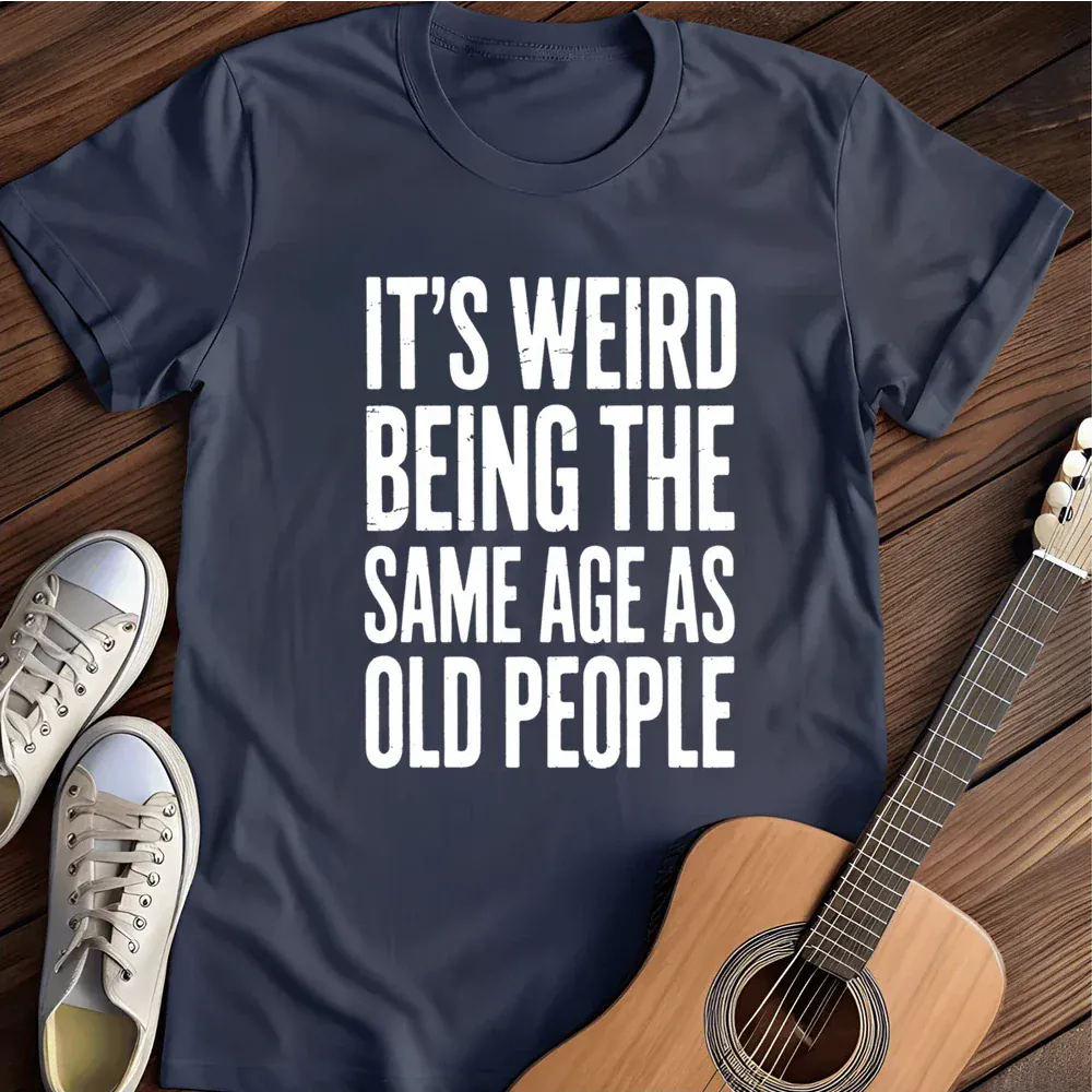 Printify T-Shirt Navy / S Its Weird Same Age As Old People T Shirt