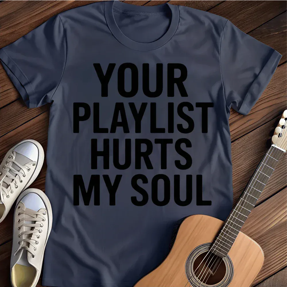 Printify T-Shirt Navy / S Your Playlist Hurts My Soul T Shirt