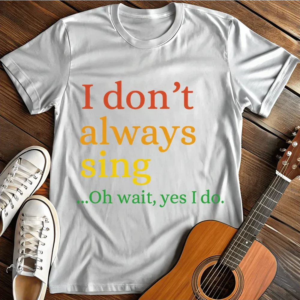 Printify T-Shirt White / S I Don T Always Sing T Shirt