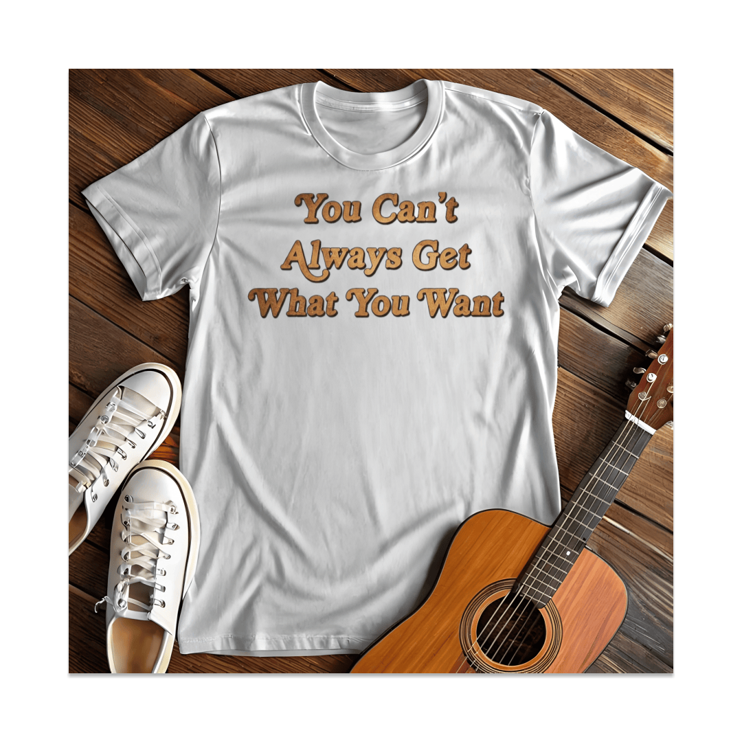 Printify T-Shirt White / S You Can't Always Get What You Want T-Shirt