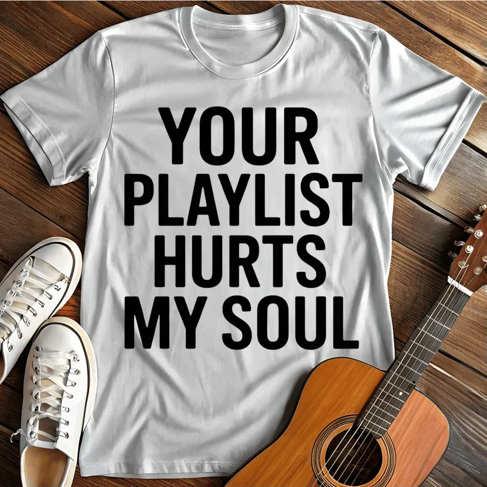 Printify T-Shirt White / S Your Playlist Hurts My Soul T Shirt