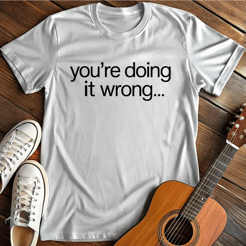 Printify T-Shirt White / S Youre Doing It Wrong T Shirt